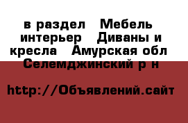  в раздел : Мебель, интерьер » Диваны и кресла . Амурская обл.,Селемджинский р-н